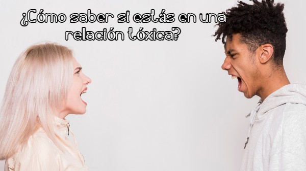 ¿Cómo saber si estás en una relación tóxica?